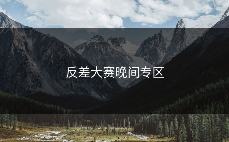 反差大赛晚间专区 反差大赛晚间专区